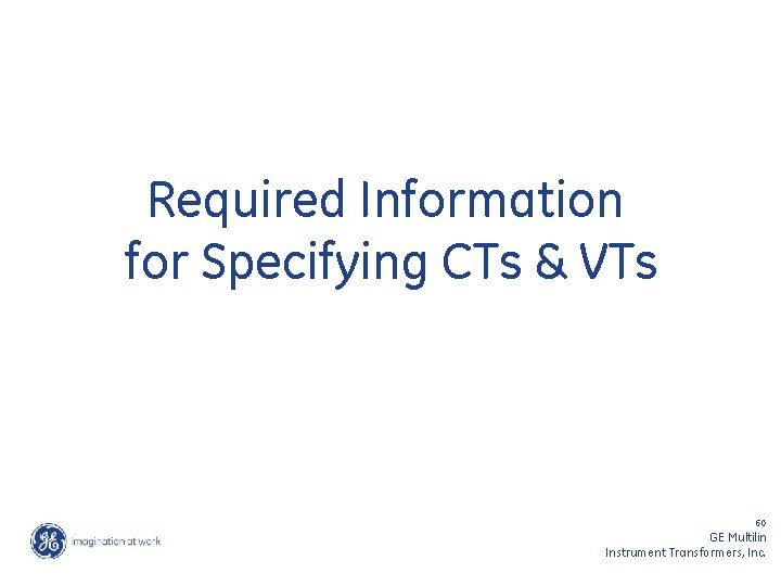 Required Information for Specifying CTs & VTs 60 GE Multilin Instrument Transformers, Inc. 