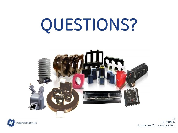 QUESTIONS? 72 GE Multilin Instrument Transformers, Inc. 