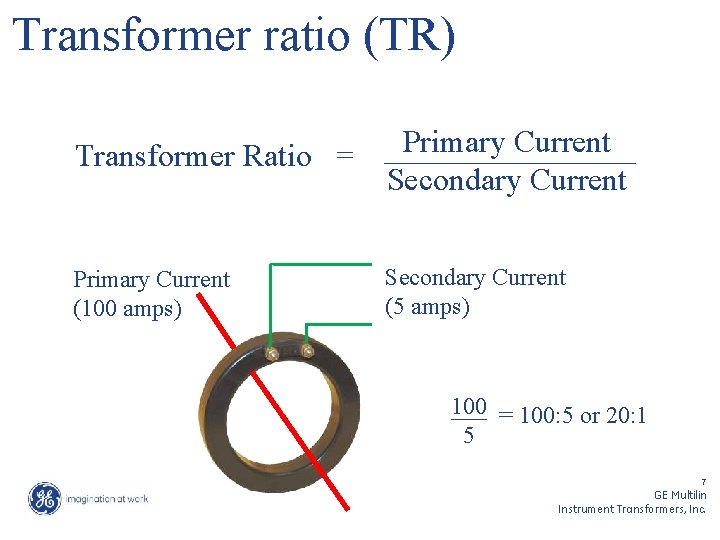 Transformer ratio (TR) Transformer Ratio = Primary Current ___________ Primary Current (100 amps) Secondary
