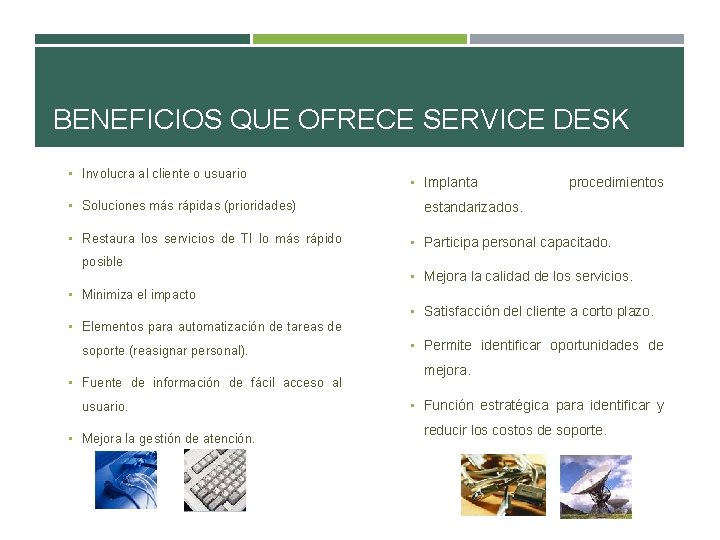 BENEFICIOS QUE OFRECE SERVICE DESK • Involucra al cliente o usuario • Soluciones más