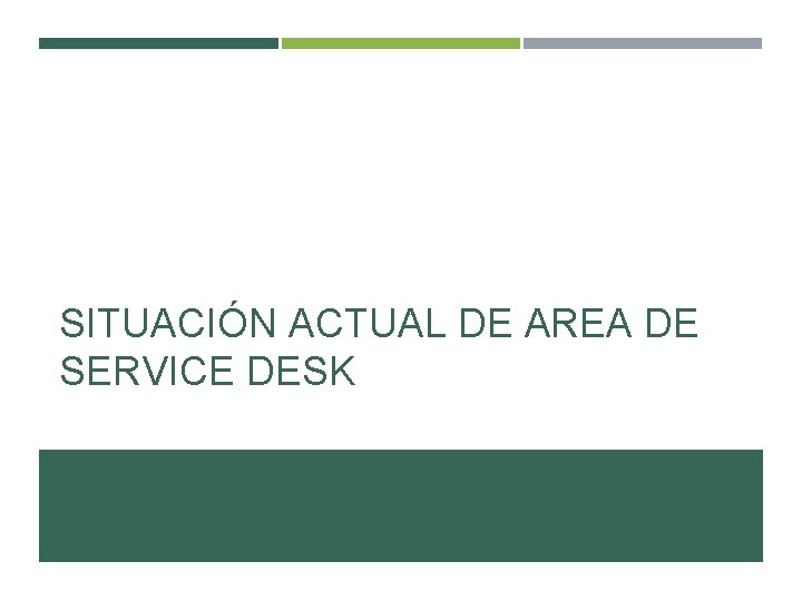 SITUACIÓN ACTUAL DE AREA DE SERVICE DESK SITUACIÓN ACTUAL DE AREA DE SERVICE DESK