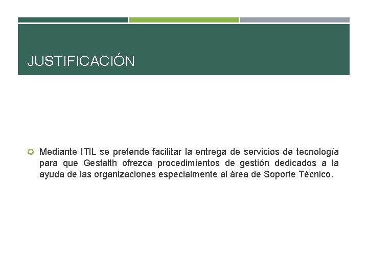 JUSTIFICACIÓN Mediante ITIL se pretende facilitar la entrega de servicios de tecnología para que JUSTIFICACIÓN Mediante ITIL se pretende facilitar la entrega de servicios de tecnología para que
