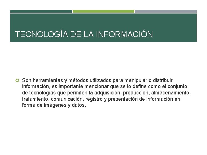 TECNOLOGÍA DE LA INFORMACIÓN Son herramientas y métodos utilizados para manipular o distribuir información, TECNOLOGÍA DE LA INFORMACIÓN Son herramientas y métodos utilizados para manipular o distribuir información,