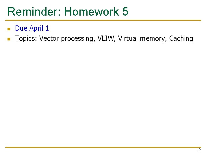Reminder: Homework 5 n n Due April 1 Topics: Vector processing, VLIW, Virtual memory,