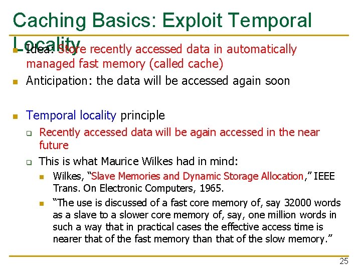 Caching Basics: Exploit Temporal Locality n Idea: Store recently accessed data in automatically n