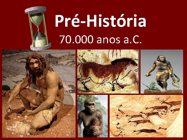 Pré-História 70. 000 anos a. C. 