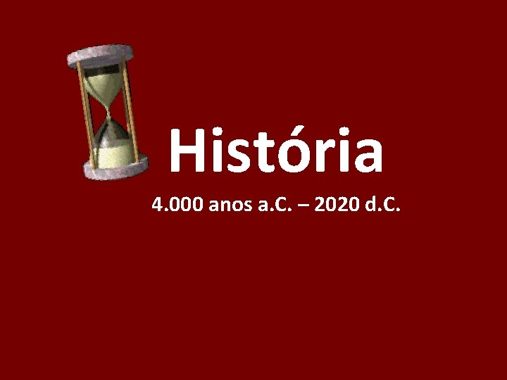 História 4. 000 anos a. C. – 2020 d. C. 