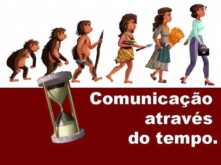 Comunicação através do tempo. 