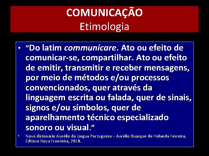 COMUNICAÇÃO Etimologia • “Do latim communicare. Ato ou efeito de comunicar-se, compartilhar. Ato ou