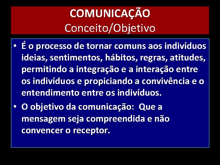 COMUNICAÇÃO Conceito/Objetivo • É o processo de tornar comuns aos indivíduos ideias, sentimentos, hábitos,