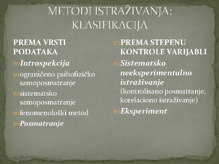 METODI ISTRAŽIVANJA: KLASIFIKACIJA PREMA VRSTI PODATAKA Introspekcija ograničeno psihofizičko samoposmatranje sistematsko samoposmatranje fenomenološki metod