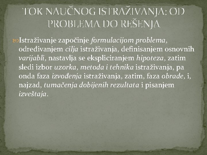 TOK NAUČNOG ISTRAŽIVANJA: OD PROBLEMA DO REŠENJA Istraživanje započinje formulacijom problema, određivanjem cilja istraživanja,