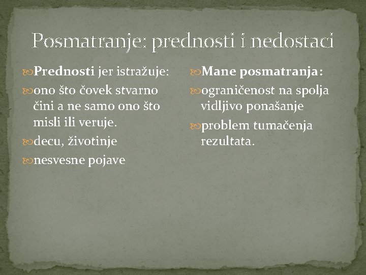 Posmatranje: prednosti i nedostaci Prednosti jer istražuje: Mane posmatranja: ono što čovek stvarno ograničenost