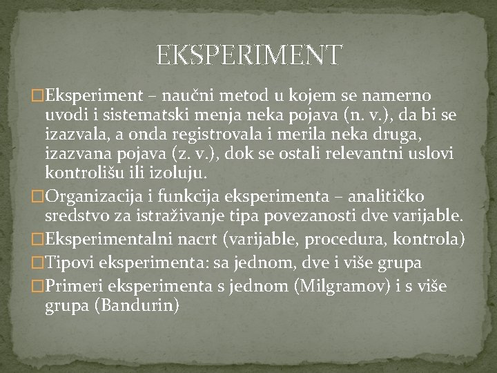 EKSPERIMENT �Eksperiment – naučni metod u kojem se namerno uvodi i sistematski menja neka