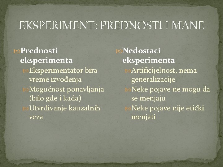 EKSPERIMENT: PREDNOSTI I MANE Prednosti eksperimenta Eksperimentator bira vreme izvođenja Mogućnost ponavljanja (bilo gde