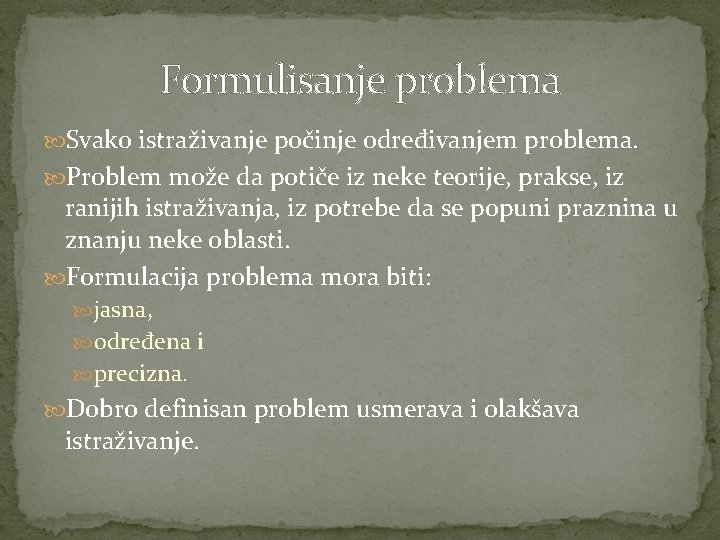 Formulisanje problema Svako istraživanje počinje određivanjem problema. Problem može da potiče iz neke teorije,