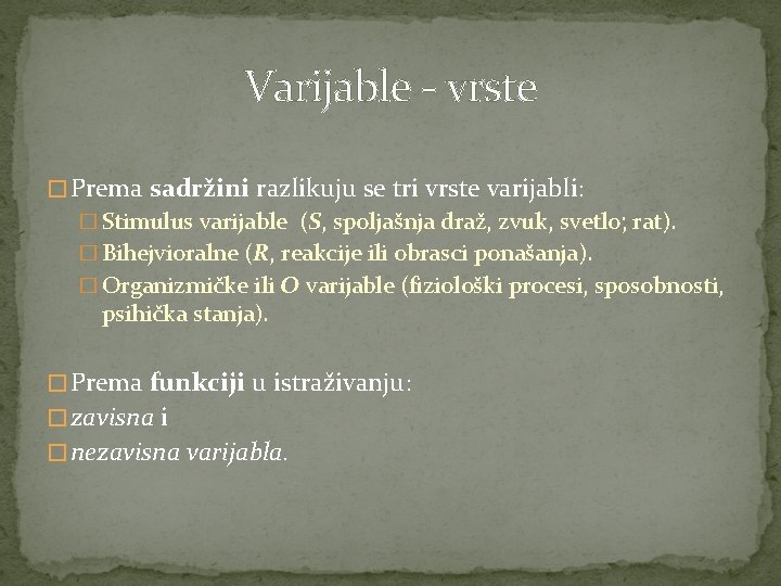 Varijable - vrste � Prema sadržini razlikuju se tri vrste varijabli: � Stimulus varijable