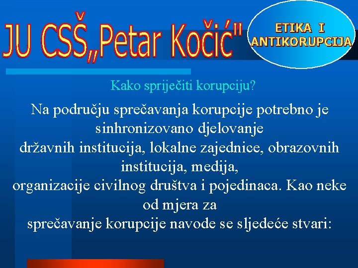 ETIKA I ANTIKORUPCIJA Kako spriječiti korupciju? Na području sprečavanja korupcije potrebno je sinhronizovano djelovanje