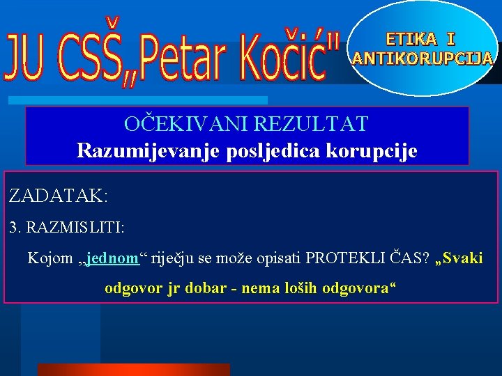 ETIKA I ANTIKORUPCIJA OČEKIVANI REZULTAT Razumijevanje posljedica korupcije ZADATAK: 3. RAZMISLITI: Kojom „jednom“ riječju