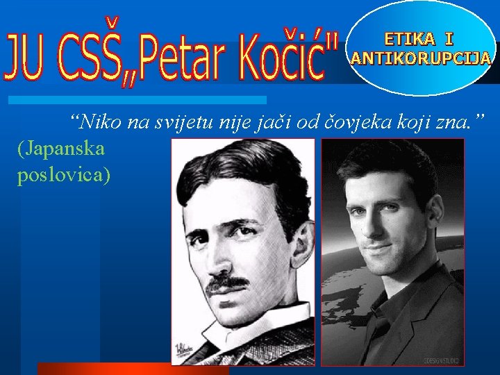 ETIKA I ANTIKORUPCIJA “Niko na svijetu nije jači od čovjeka koji zna. ” (Japanska