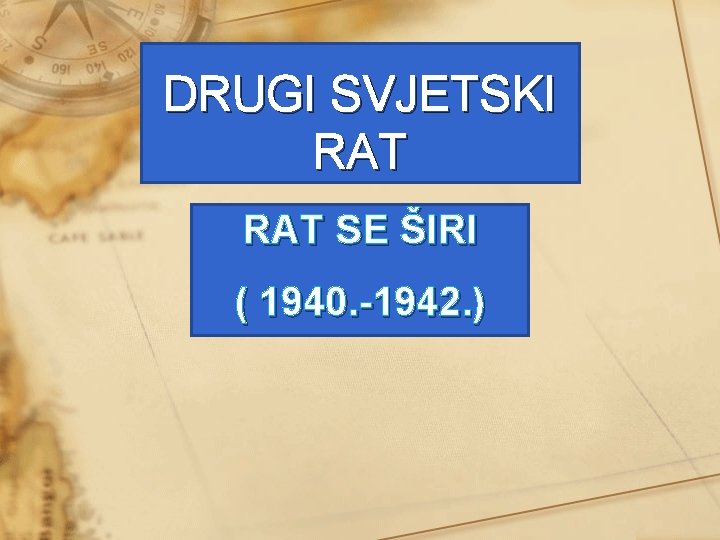 DRUGI SVJETSKI RAT SE ŠIRI ( 1940. -1942. ) 