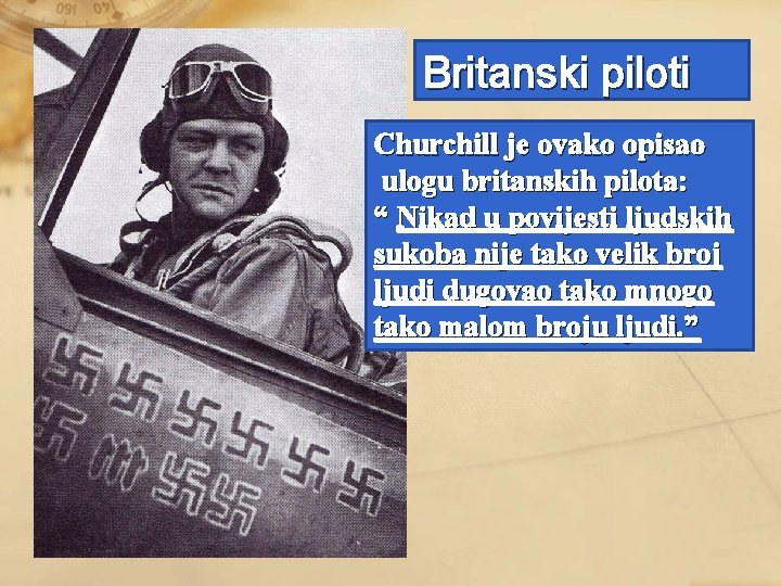 Britanski piloti Churchill je ovako opisao ulogu britanskih pilota: “ Nikad u povijesti ljudskih