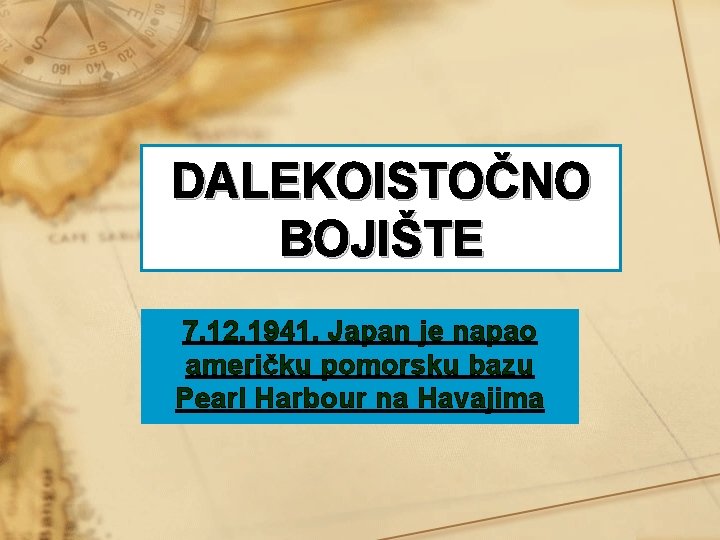 DALEKOISTOČNO BOJIŠTE 7. 12. 1941. Japan je napao američku pomorsku bazu Pearl Harbour na