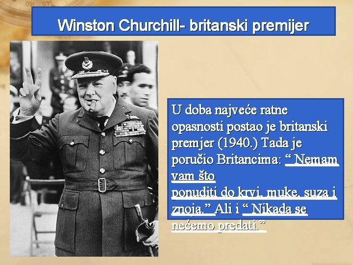 Winston Churchill- britanski premijer U doba najveće ratne opasnosti postao je britanski premjer (1940.