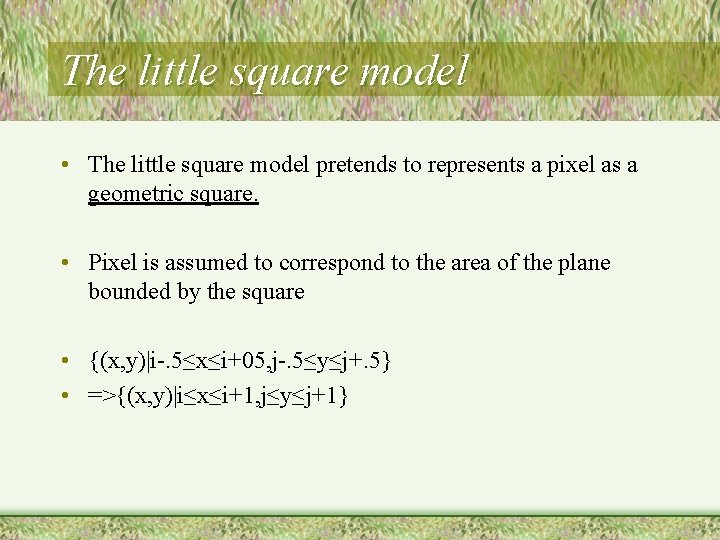 The little square model • The little square model pretends to represents a pixel The little square model • The little square model pretends to represents a pixel