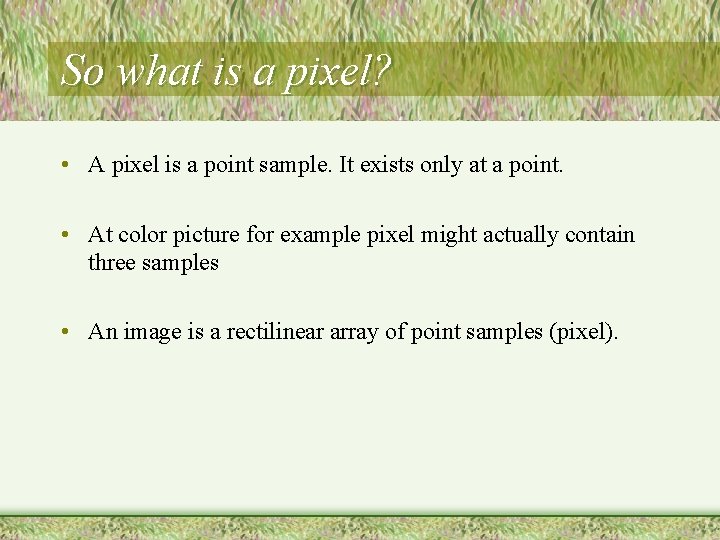So what is a pixel? • A pixel is a point sample. It exists So what is a pixel? • A pixel is a point sample. It exists