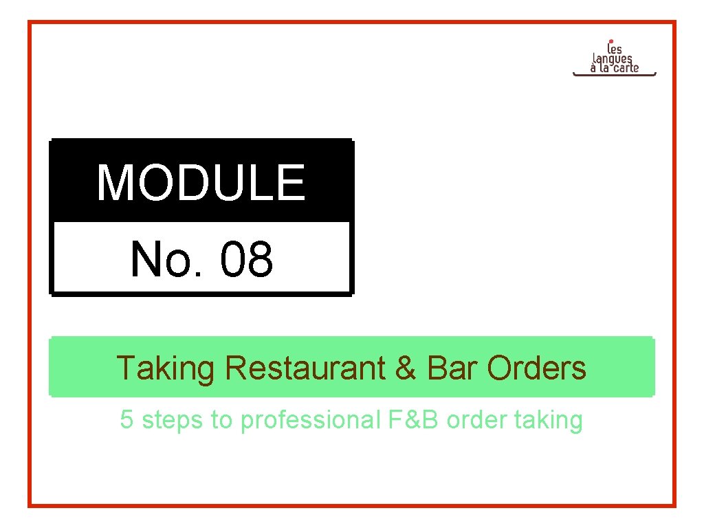 MODULE No. 08 Taking Restaurant & Bar Orders 5 steps to professional F&B order