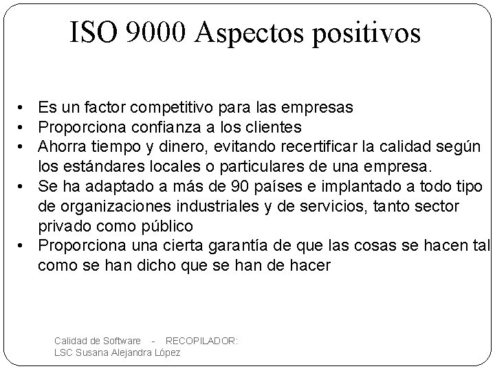 ISO 9000 Aspectos positivos • Es un factor competitivo para las empresas • Proporciona