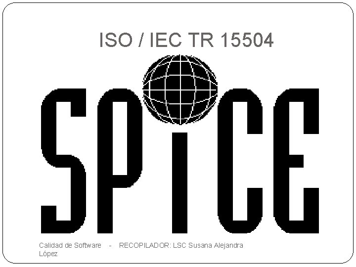 ISO / IEC TR 15504 26 Calidad de Software López - RECOPILADOR: LSC Susana