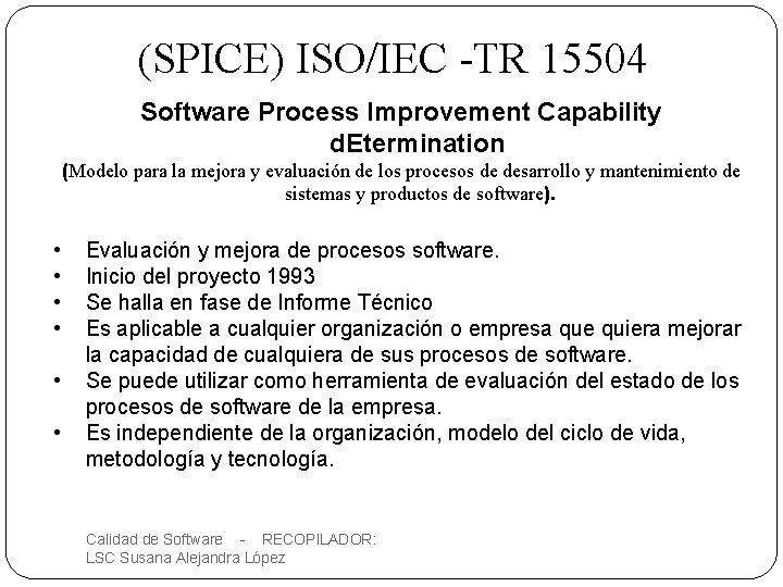 (SPICE) ISO/IEC -TR 15504 Software Process Improvement Capability d. Etermination (Modelo para la mejora