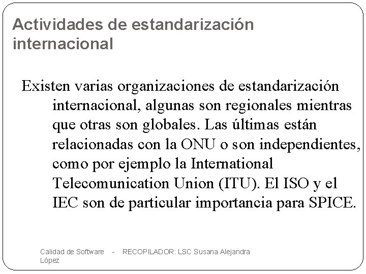 Actividades de estandarización internacional Existen varias organizaciones de estandarización internacional, algunas son regionales mientras