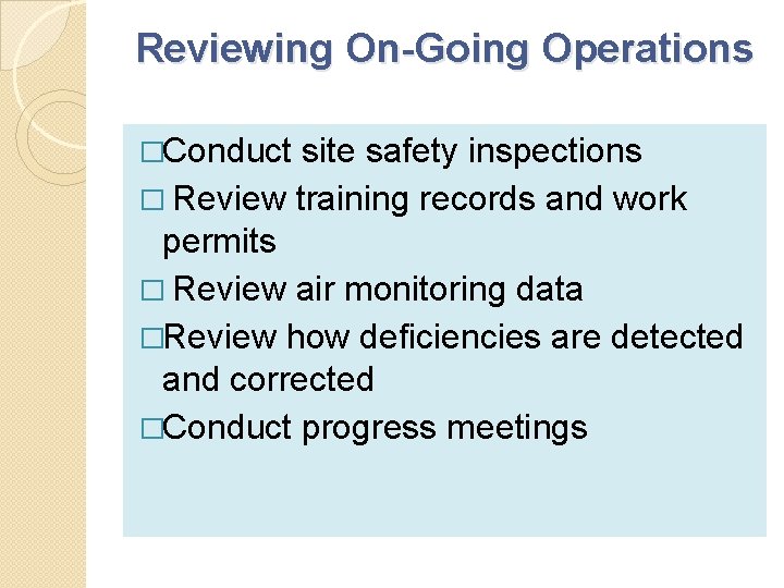 Reviewing On-Going Operations �Conduct site safety inspections � Review training records and work permits