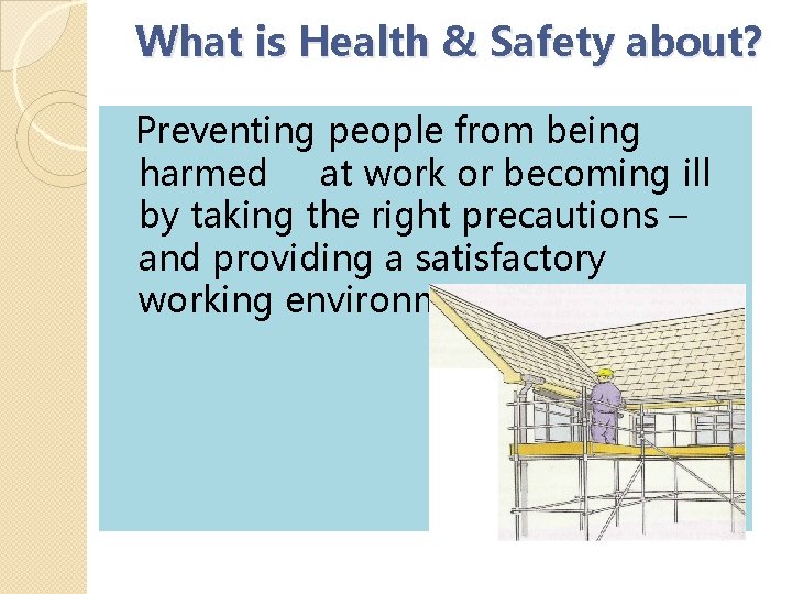 What is Health & Safety about? Preventing people from being harmed at work or