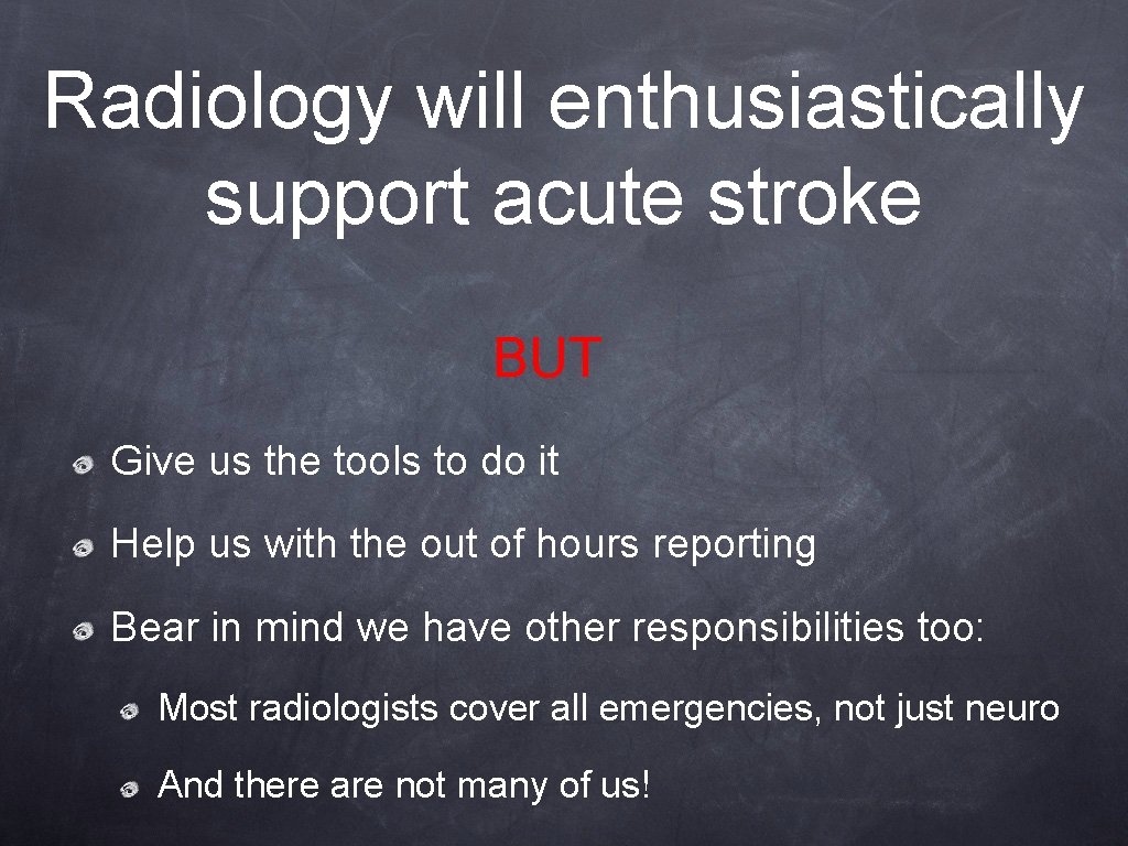 Radiology will enthusiastically support acute stroke BUT Give us the tools to do it Radiology will enthusiastically support acute stroke BUT Give us the tools to do it