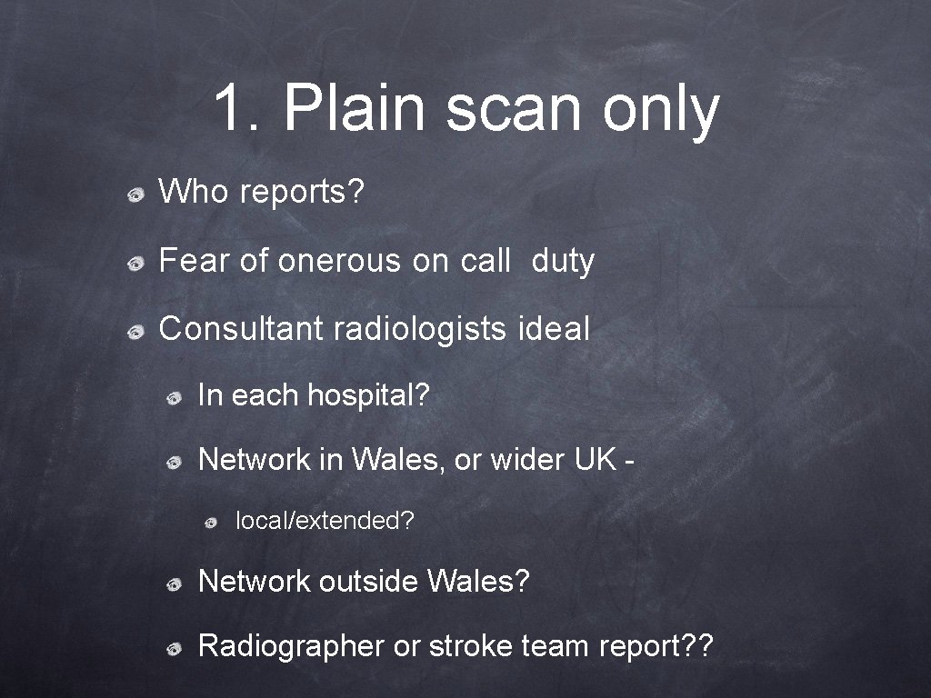 1. Plain scan only Who reports? Fear of onerous on call duty Consultant radiologists 1. Plain scan only Who reports? Fear of onerous on call duty Consultant radiologists