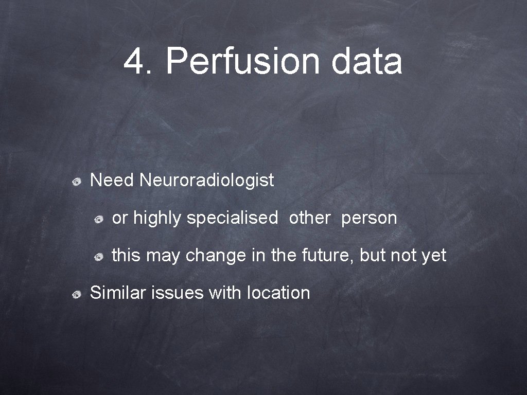 4. Perfusion data Need Neuroradiologist or highly specialised other person this may change in 4. Perfusion data Need Neuroradiologist or highly specialised other person this may change in