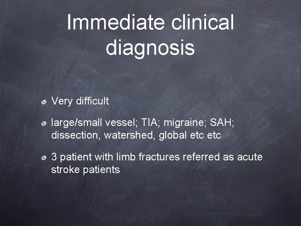 Immediate clinical diagnosis Very difficult large/small vessel; TIA; migraine; SAH; dissection, watershed, global etc Immediate clinical diagnosis Very difficult large/small vessel; TIA; migraine; SAH; dissection, watershed, global etc