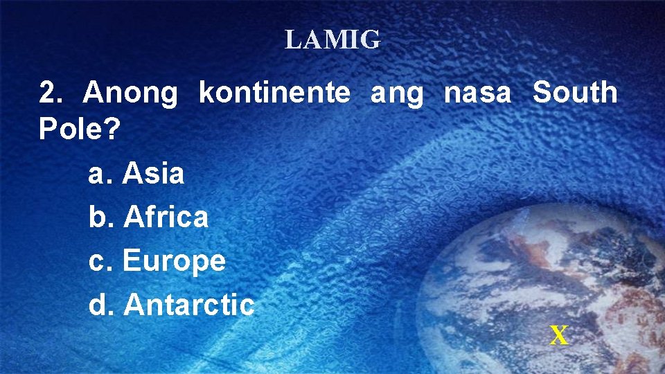 LAMIG 2. Anong kontinente ang nasa South Pole? a. Asia b. Africa c. Europe