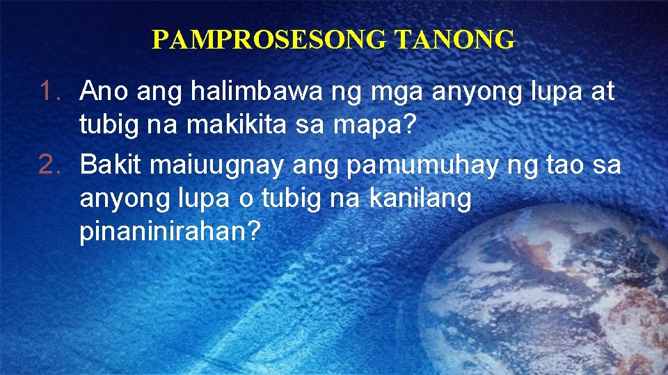 PAMPROSESONG TANONG 1. Ano ang halimbawa ng mga anyong lupa at tubig na makikita