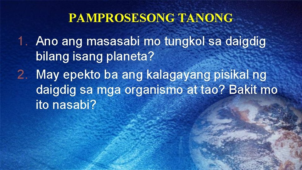 PAMPROSESONG TANONG 1. Ano ang masasabi mo tungkol sa daigdig bilang isang planeta? 2.