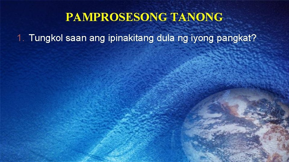 PAMPROSESONG TANONG 1. Tungkol saan ang ipinakitang dula ng iyong pangkat? 