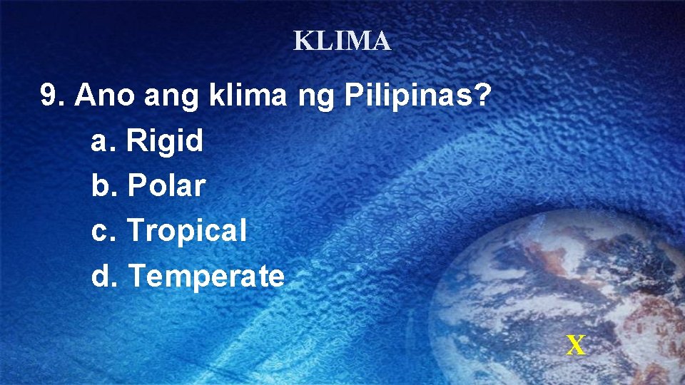 KLIMA 9. Ano ang klima ng Pilipinas? a. Rigid b. Polar c. Tropical d.