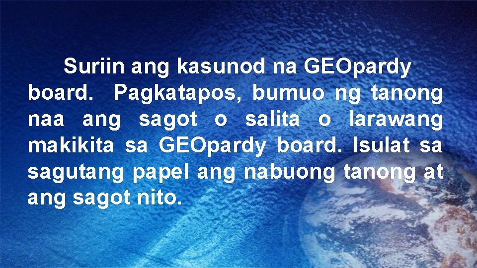 Suriin ang kasunod na GEOpardy board. Pagkatapos, bumuo ng tanong naa ang sagot o