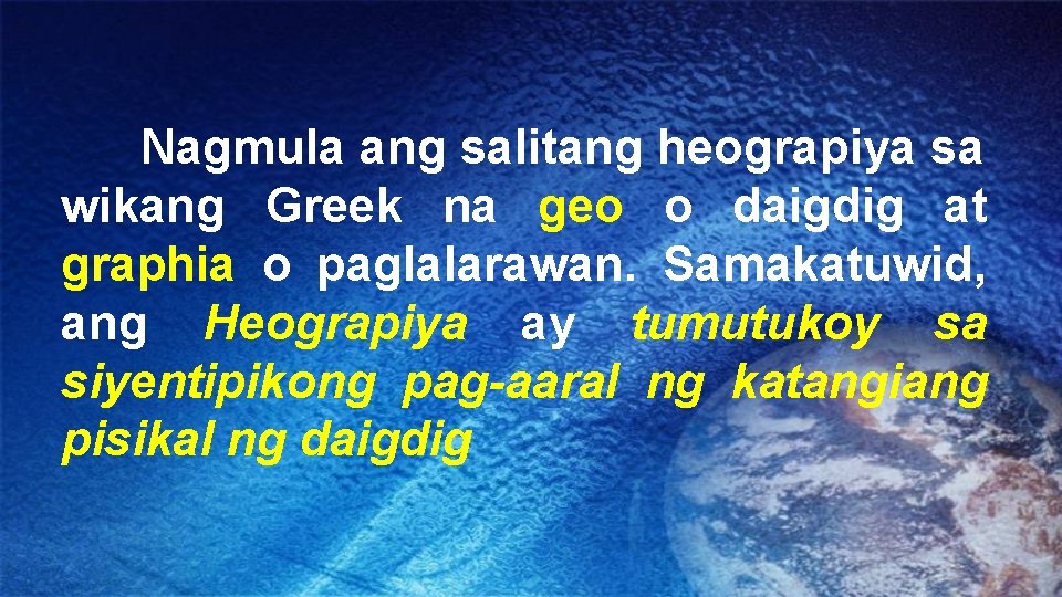 Nagmula ang salitang heograpiya sa wikang Greek na geo o daigdig at graphia o