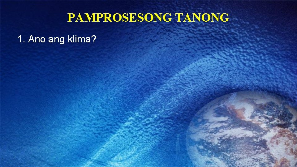 PAMPROSESONG TANONG 1. Ano ang klima? 