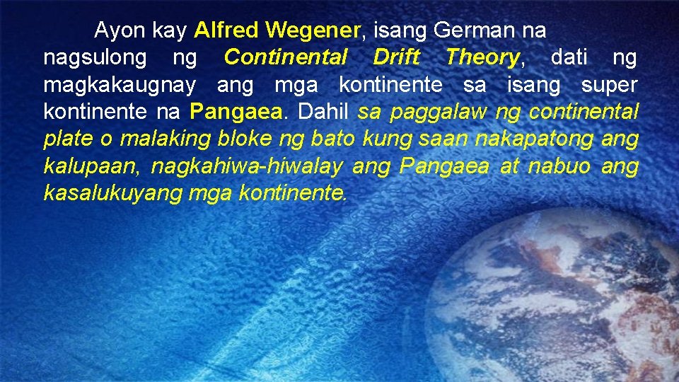 Ayon kay Alfred Wegener, isang German na nagsulong ng Continental Drift Theory, dati ng